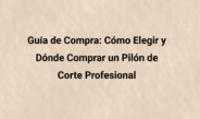 Guía de compra: cómo elegir y dónde comprar un pilón de corte profesional