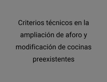 Criterios técnicos en la ampliación de aforo y modificación de cocinas preexistentes